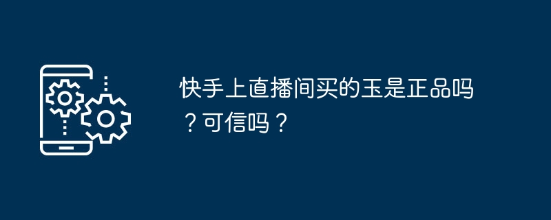 Kuaishou の生放送ルームで購入した翡翠は本物ですか?それは信頼できるものですか？