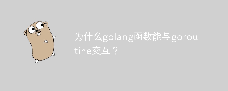 golang 함수가 goroutine과 상호 작용할 수 있는 이유는 무엇입니까?