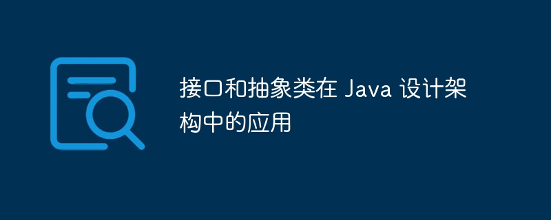 接口和抽象类在 Java 设计架构中的应用