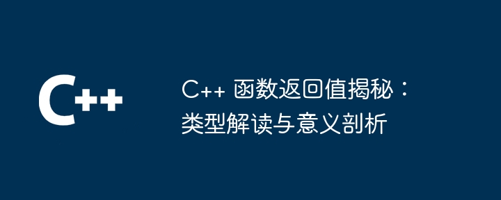 C++ 関数の戻り値が明らかに: 型の解釈と意味の分析