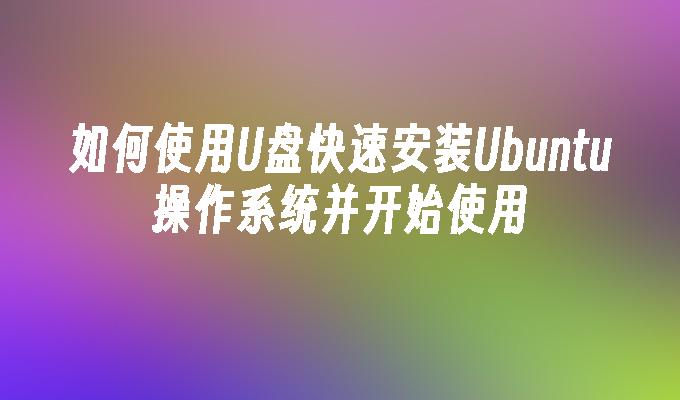 如何使用U盤快速安裝Ubuntu作業系統並開始使用