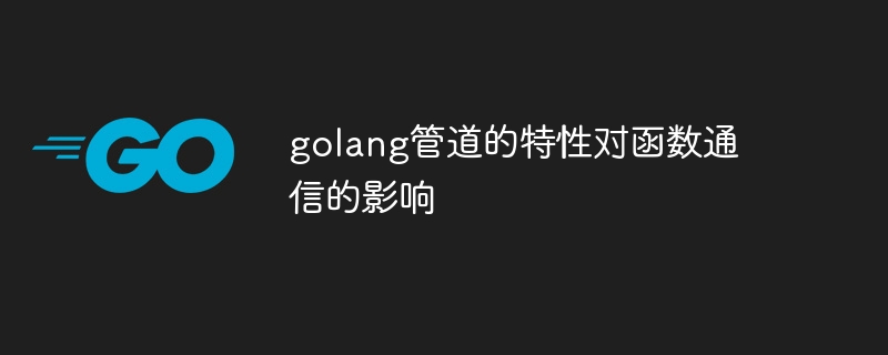 Der Einfluss von Golang-Pipeline-Eigenschaften auf die Funktionskommunikation