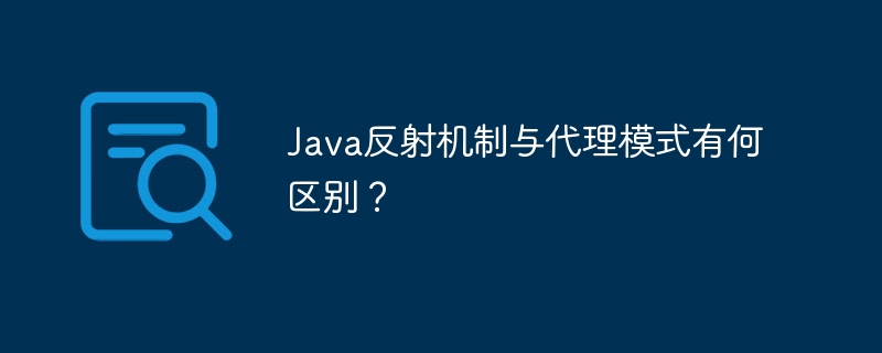 Java リフレクション メカニズムとプロキシ モードの違いは何ですか?