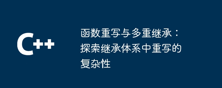 函數重寫與多重繼承：探索繼承體系中重寫的複雜性