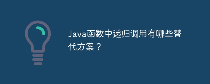 Java 関数での再帰呼び出しの代替手段は何ですか?