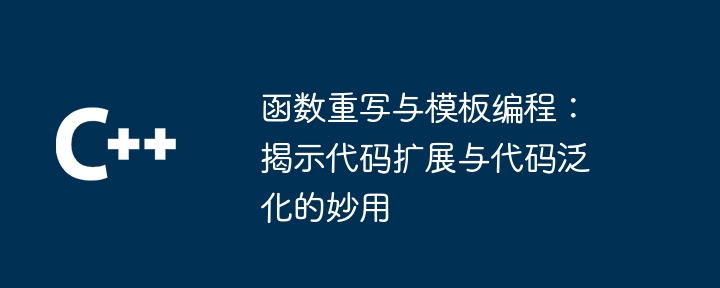 関数書き換えとテンプレート プログラミング: コード拡張とコード一般化の魔法の使い方を明らかにする