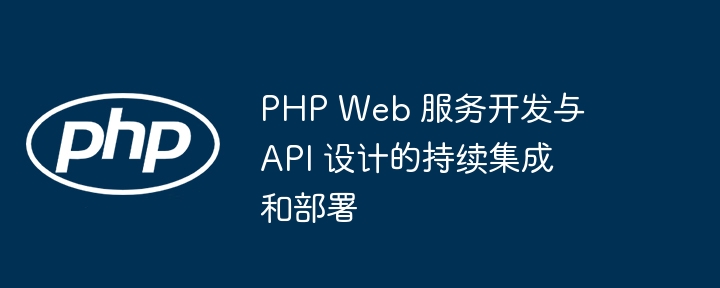 Intégration et déploiement continus du développement de services Web PHP et de la conception d'API