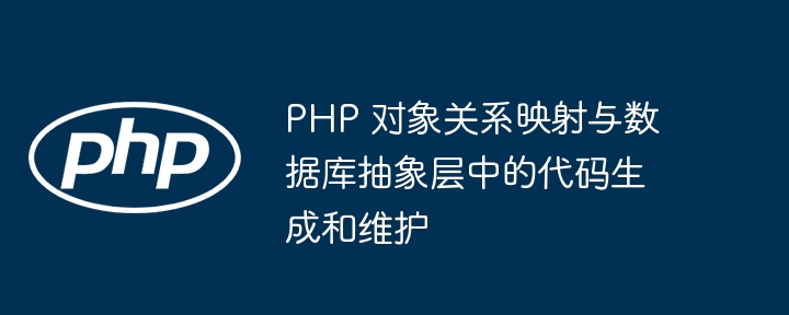 PHP 对象关系映射与数据库抽象层中的代码生成和维护