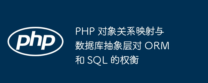 PHP 对象关系映射与数据库抽象层对 ORM 和 SQL 的权衡