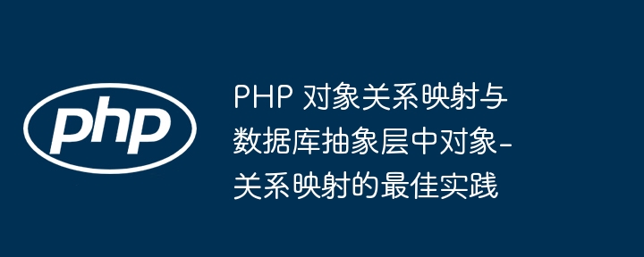 PHP 对象关系映射与数据库抽象层中对象-关系映射的最佳实践