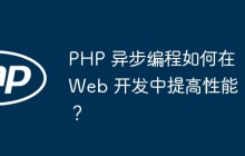 PHP 异步编程如何在 Web 开发中提高性能？