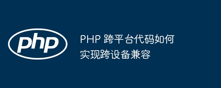 PHP 跨平台代码如何实现跨设备兼容