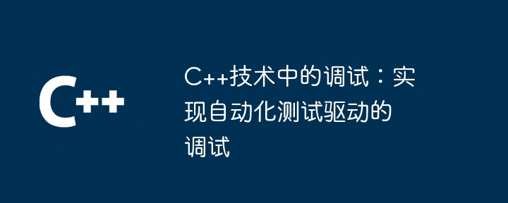 C++技術中的調試：實現自動化測試驅動的調試