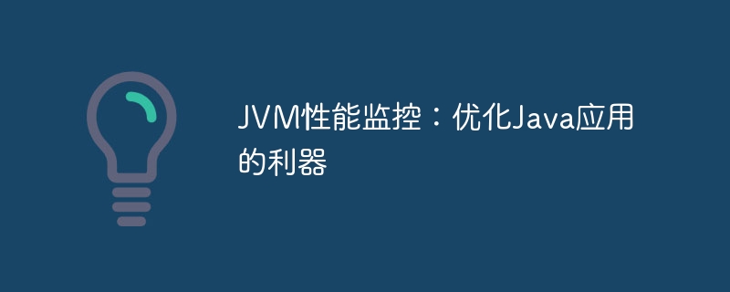 JVM性能监控：优化Java应用的利器