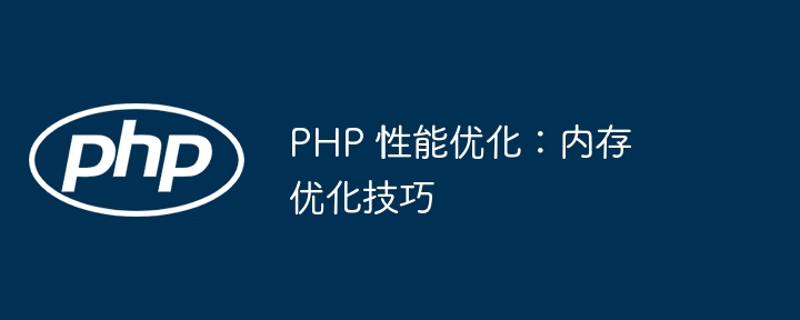 PHP 性能优化：内存优化技巧