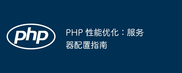 PHP 性能优化：服务器配置指南