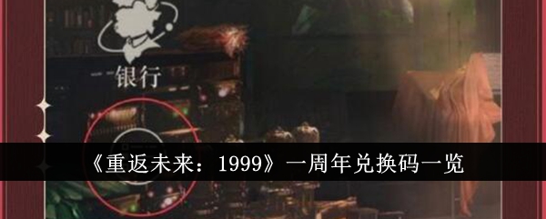 《重返未来:1999》一周年兑换码一览