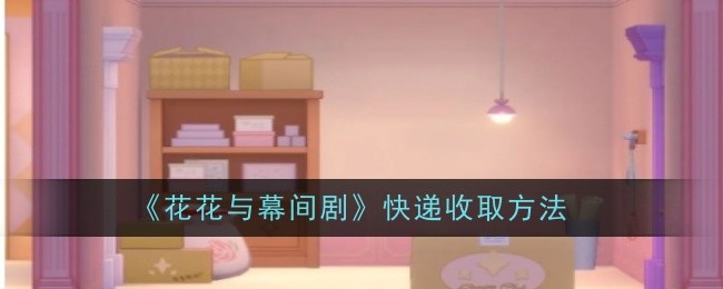《花花与幕间剧》快递收取方法
