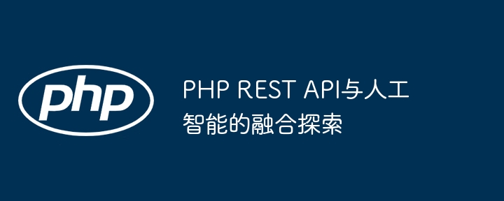 PHP REST API与人工智能的融合探索