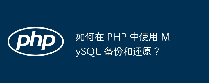 如何在 PHP 中使用 MySQL 备份和还原？