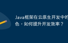 Java框架在云原生开发中的角色，如何提升开发效率？