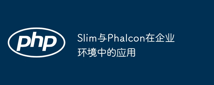 Slim与Phalcon在企业环境中的应用