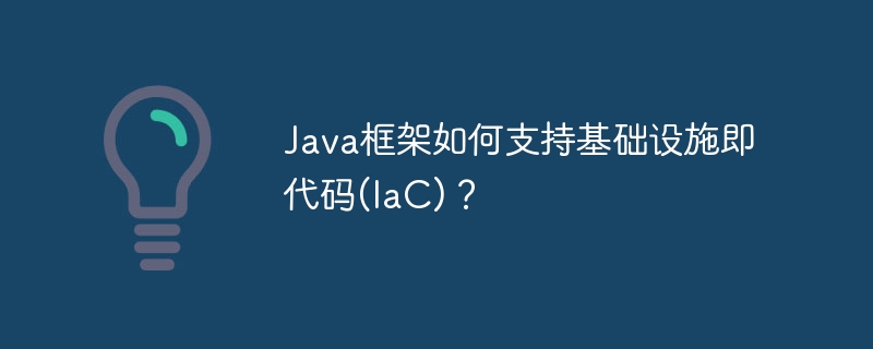 Java框架如何支持基础设施即代码(IaC)?