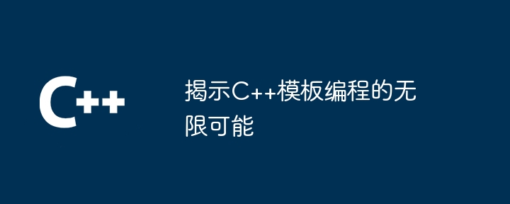 揭示C++模板编程的无限可能