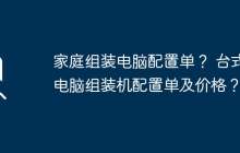 家庭组装电脑配置单? 台式电脑组装机配置单及价格?