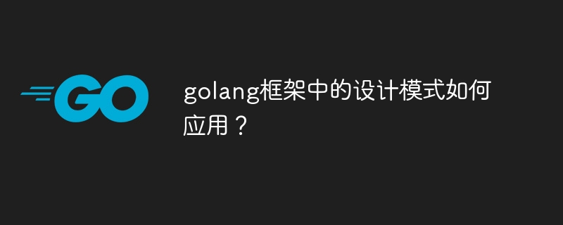 golang框架中的设计模式如何应用？