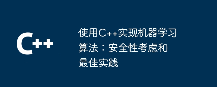 C++ での機械学習アルゴリズムの実装: セキュリティに関する考慮事項とベスト プラクティス