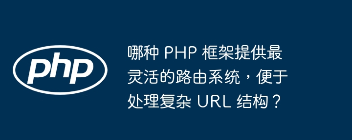 哪种 PHP 框架提供最灵活的路由系统，便于处理复杂 URL 结构？