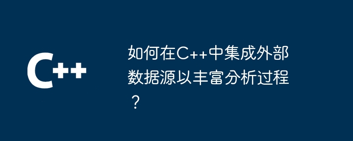 如何在C++中整合外部資料來源以豐富分析過程？