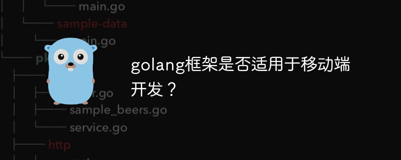 golang框架是否适用于移动端开发？