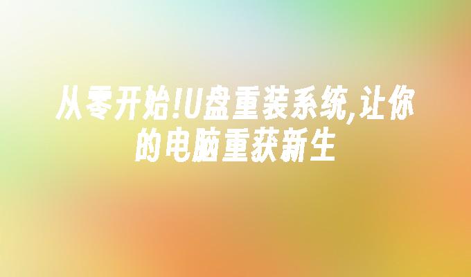 从零开始!U盘重装系统,让你的电脑重获新生