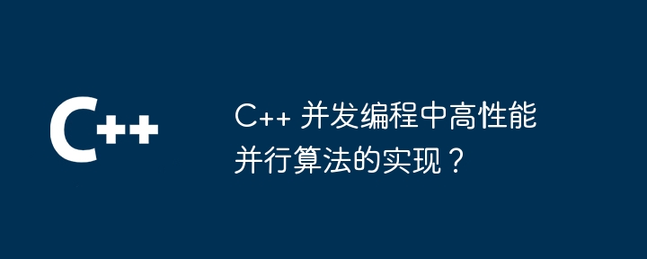 Implementation of high-performance parallel algorithms in C++ concurrent programming?