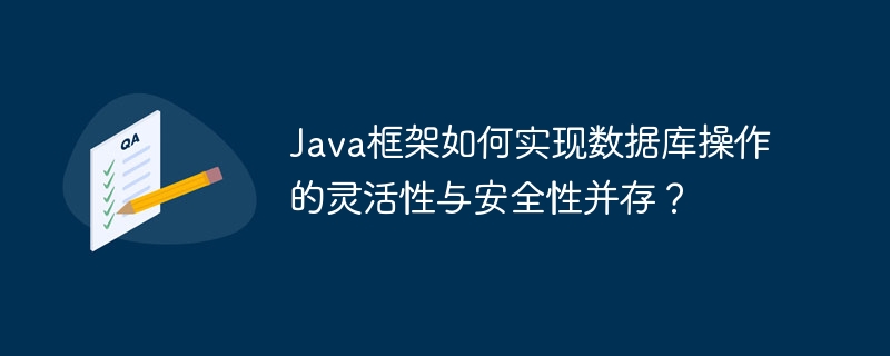 Bagaimanakah rangka kerja Java mencapai kewujudan bersama fleksibiliti dan keselamatan dalam operasi pangkalan data?