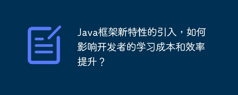 Java 프레임워크의 새로운 기능 도입은 개발자의 학습 비용과 효율성 향상에 어떤 영향을 줍니까?