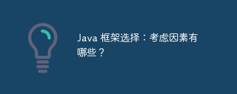 Java 프레임워크 선택: 고려해야 할 사항은 무엇입니까?