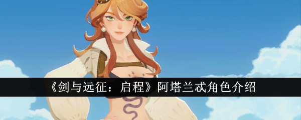 《剑与远征:启程》阿塔兰忒角色介绍