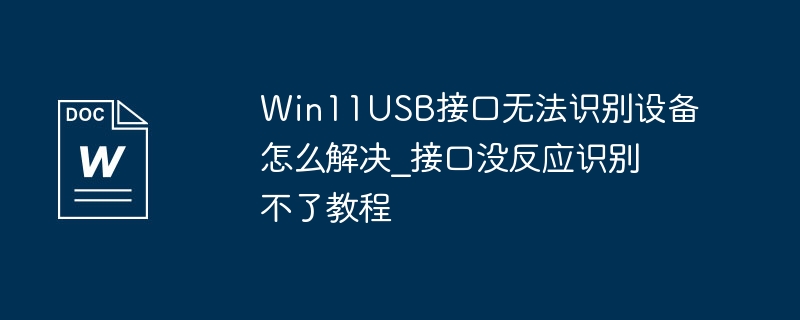 Win11USB接口无法识别设备怎么解决_接口没反应识别不了教程