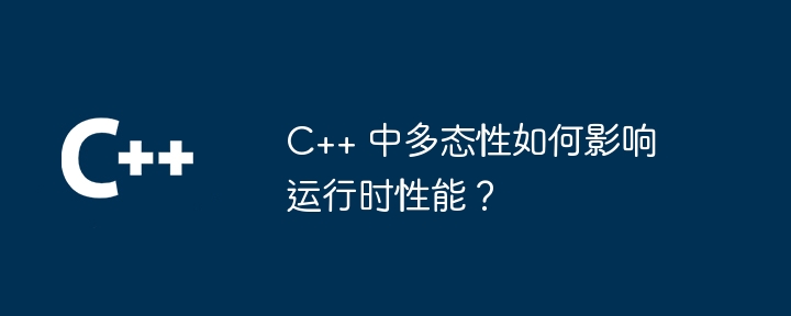 C++ のポリモーフィズムは実行時のパフォーマンスにどのような影響を与えますか?