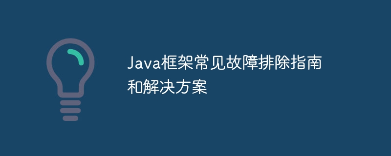 Java フレームワークの一般的なトラブルシューティング ガイドと解決策