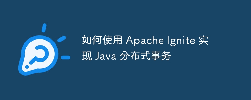 Apache Ignite を使用して Java 分散トランザクションを実装する方法