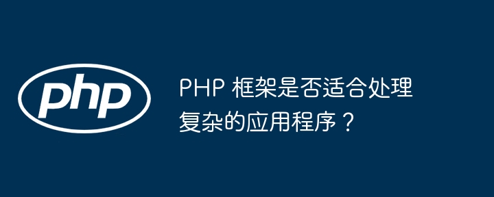 PHP 框架是否适合处理复杂的应用程序?