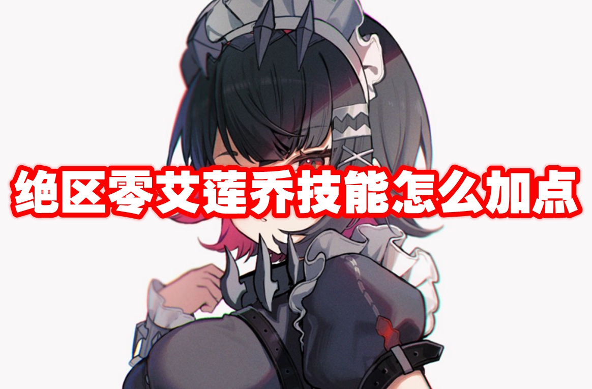 绝区零艾莲乔技能怎么加点 绝区零艾莲乔技能加点顺序