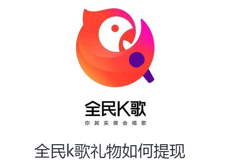 全民k歌礼物怎么提现 礼物提现的具体操作方法