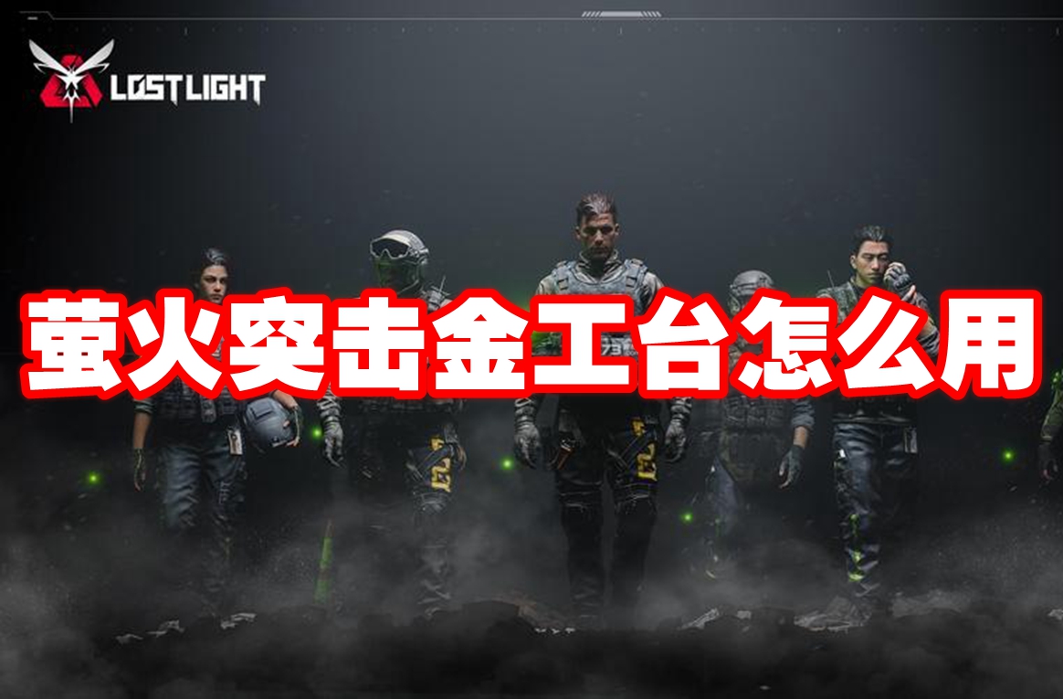 萤火突击金工台怎么用 萤火突击金工台使用方法