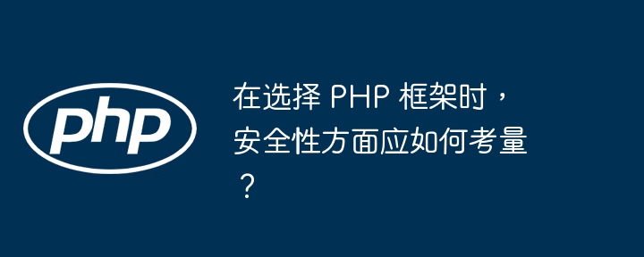 在选择 PHP 框架时，安全性方面应如何考量？