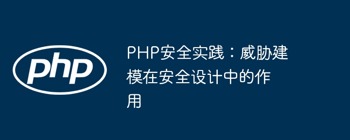 PHP安全实践：威胁建模在安全设计中的作用